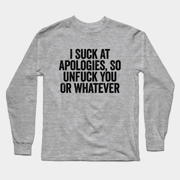 I Suck At Apologies So Unfuck You Or Whatever Black Long Sleeve T-Shirt by GuuuExperience